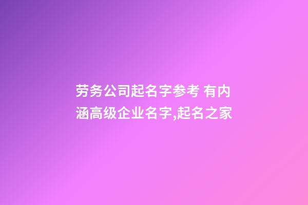 劳务公司起名字参考 有内涵高级企业名字,起名之家-第1张-公司起名-玄机派